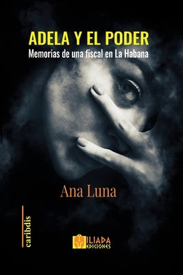 Adela y el poder: Memorias de una fiscal en La Habana by Luna, Ana