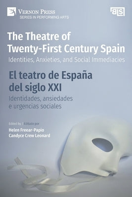 The Theatre of Twenty-First Century Spain / El teatro de España del siglo XXI: Identities, Anxieties, and Social Immediacies / Identidades, ansiedades by Freear-Papio, Helen