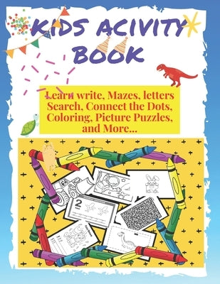 kids activity book learn write, mazes, letters search, connect the dots, coloring, pictures puzzles and more: 145 pages of fun never bored, with illus by Publishing, Alphabet