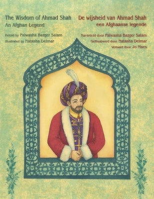 The Wisdom of Ahmad Shah - An Afghan Legend / De wijsheid van Ahmed Shah - een Afghaanse legende: Bilingual English-Dutch Edition / Tweetalige Engels- by Bazger Salam, Palwasha