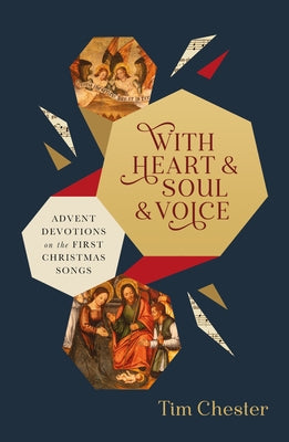 With Heart and Soul and Voice: Advent Devotions on the First Christmas Songs by Chester, Tim