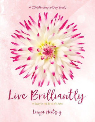 Live Brilliantly: A Study in the Book of 1 John by Heitzig, Lenya