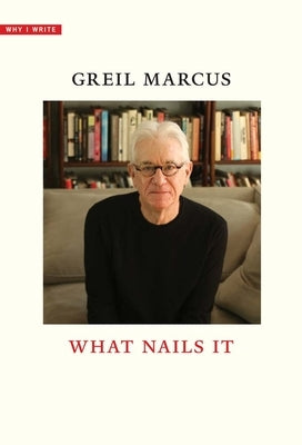 What Nails It by Marcus, Greil