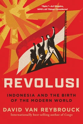 Revolusi: Indonesia and the Birth of the Modern World by Van Reybrouck, David