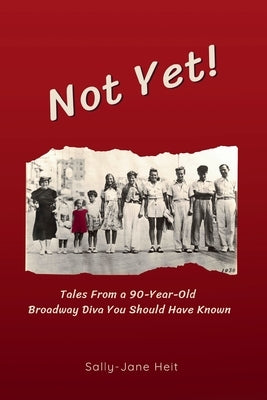 Not Yet! Tales From A 90-Year Old Broadway Diva You Should Have Known by Heit, Sally-Jane