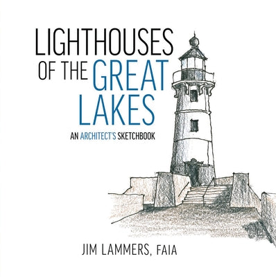 Lighthouses of the Great Lakes: An Architect's Sketchbook by Lammers, Jim