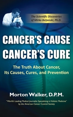 Cancer's Cause, Cancer's Cure: The Truth about Cancer, Its Causes, Cures, and Prevention by Walker, Morton