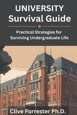 University Survival Guide: Practical Strategies for Surviving Undergraduate Life by Forrester, Clive