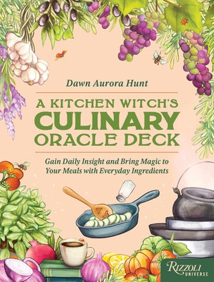 A Kitchen Witch's Culinary Oracle Deck: Gain Daily Insight and Bring Magic to Your Meals with Everyday Ingredients by Hunt, Dawn Aurora