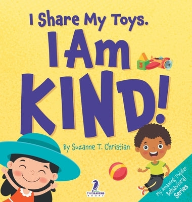 I Share My Toys. I Am Kind!: An Affirmation-Themed Toddler Book About Being Kind (Ages 2-4) by Christian, Suzanne T.