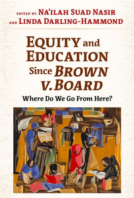 Equity and Education Since Brown V. Board: Where Do We Go from Here? by Nasir, Na'ilah Suad