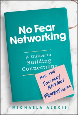 No Fear Networking: A Guide to Building Connections for the Socially Anxious Professional by Alexis, Michaela