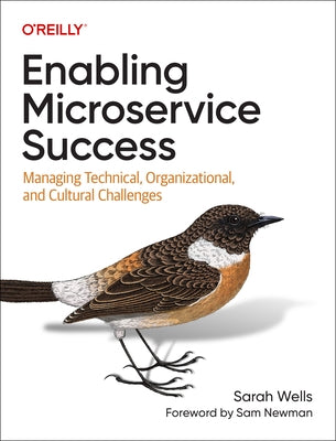 Enabling Microservice Success: Managing Technical, Organizational, and Cultural Challenges by Wells, Sarah