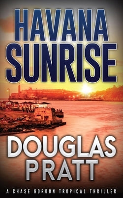 Havana Sunrise: A Chase Gordon Tropical Thriller by Pratt, Douglas