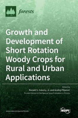 Growth and Development of Short Rotation Woody Crops for Rural and Urban Applications by Zalesny, Ronald S.
