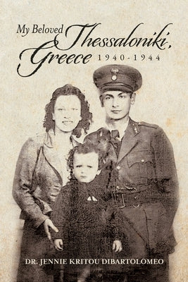 My Beloved Thessaloniki, Greece: 1940-1944 by Kritou Dibartolomeo, Jennie