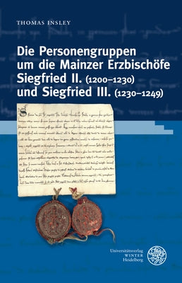 Die Personengruppen Um Die Mainzer Erzbischofe Siegfried II. (1200-1230) Und Siegfried III. (1230-1249) by Insley, Thomas