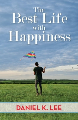 The Best Life with Happiness by Lee, Daniel K.