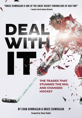 Deal With It: The Trades That Shook Hockey & How They Changed The Game by Dowbiggin, Bruce