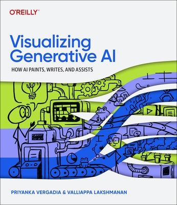 Visualizing Generative AI: How AI Paints, Writes, and Assists by Vergadia, Priyanka