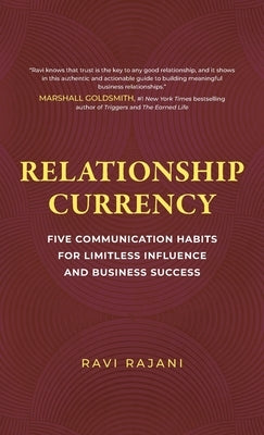 Relationship Currency: Five Communication Habits For Limitless Influence and Business Success by Rajani, Ravi