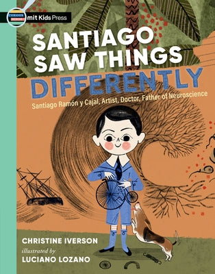 Santiago Saw Things Differently: Santiago Ram?n Y Cajal, Artist, Doctor, Father of Neuroscience by Iverson, Christine