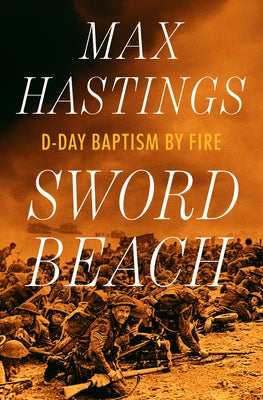 Sword Beach: D-Day Baptism by Fire by Hastings, Max