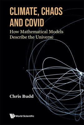 Climate, Chaos and Covid: How Mathematical Models Describe the Universe by Budd, Chris