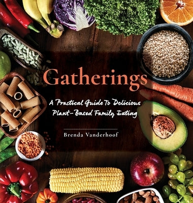 Gatherings: A Practical Guide To Delicious Plant-Based Family Eating by Vanderhoof, Brenda