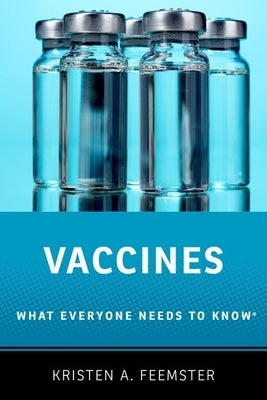Vaccines: What Everyone Needs to Know(r) by Feemster, Kristen A.
