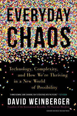 Everyday Chaos: Technology, Complexity, and How We're Thriving in a New World of Possibility by Weinberger, David