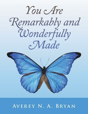 You Are Remarkably and Wonderfully Made by Bryan, Averey N. a.