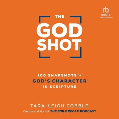 The God Shot: 100 Snapshots of God's Character in Scripture by Cobble, Tara-Leigh