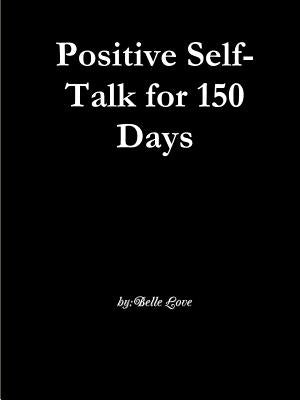 Positive Self-Talk for 150 Days by Love, Belle