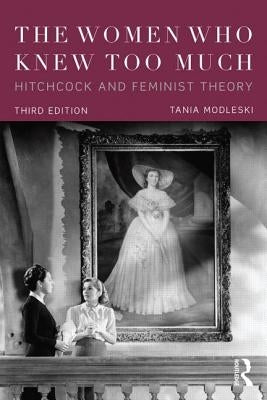 The Women Who Knew Too Much: Hitchcock and Feminist Theory by Modleski, Tania