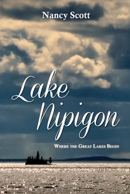 Lake Nipigon: Where the Great Lakes Begin by Scott, Nancy