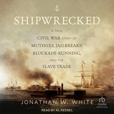 Shipwrecked: A True Civil War Story of Mutinies, Jailbreaks, Blockade-Running, and the Slave Trade by White, Jonathan W.