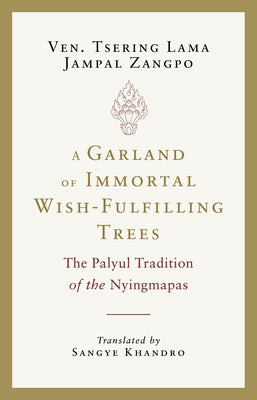 A Garland of Immortal Wish-Fulfilling Trees: The Palyul Tradition of the Nyingmapas by Zangpo, Tsering Lama Jampal