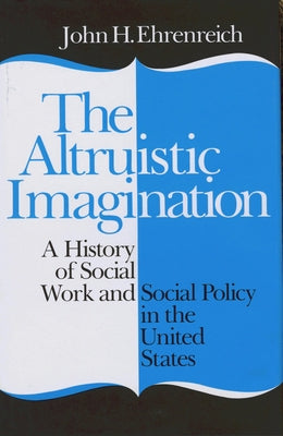 Altruistic Imagination: Draftsman, Writer, Poet, Composer by Ehrenreich, John