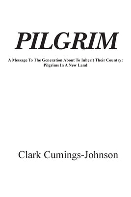 Pilgrim: A Message To The Generation Who Will Inherit The Country by Johnson, Clark Cumings