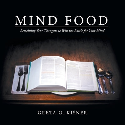 Mind Food: Retraining Your Thoughts to Win the Battle for Your Mind by Kisner, Greta O.