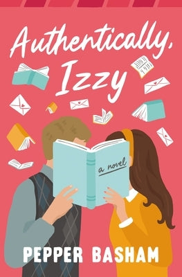 Authentically, Izzy: A Fun, Low-Spice, Bookish Rom-Com Told Through Emails, Texts, and Letters by Basham, Pepper