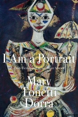 I Am a Portrait: Flash Fiction and Other Short Stories by Dorra, Mary Tonetti