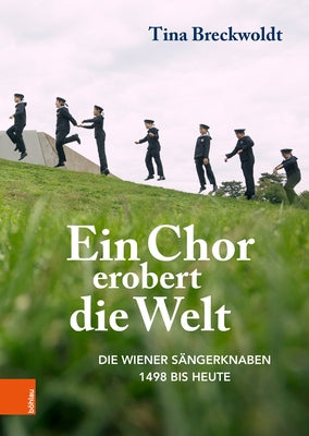 Ein Chor Erobert Die Welt: Die Wiener Sangerknaben 1498 Bis Heute by Breckwoldt, Tina