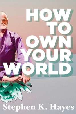 How To Own Your World by Hayes, Stephen K.