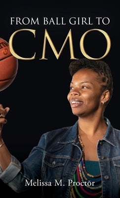 From Ball Girl to CMO by Proctor, Melissa M.