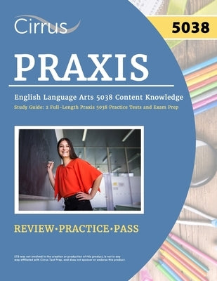 Praxis English Language Arts 5038 Content Knowledge Study Guide: 2 Full-Length Praxis 5038 Practice Tests and Exam Prep by Cox, J. G.