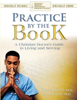 Practice By The Book: A Christian Doctor's Guide to Living and Serving by Rudd, Gene
