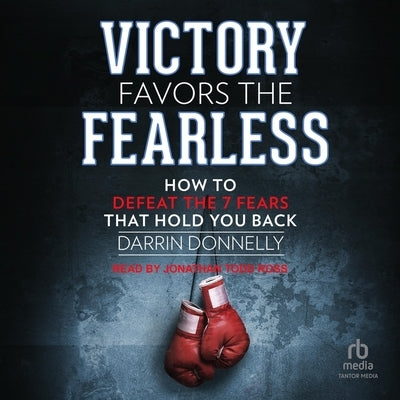 Victory Favors the Fearless: How to Defeat the 7 Fears That Hold You Back by Donnelly, Darrin
