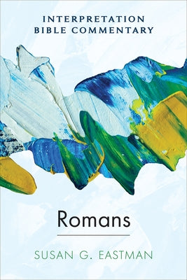 Romans: An Interpretation Bible Commentary by Eastman, Susan G.